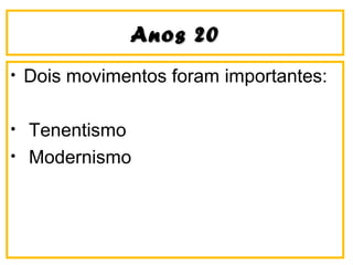Anos 20Anos 20
• Dois movimentos foram importantes:
• Tenentismo
• Modernismo
 
