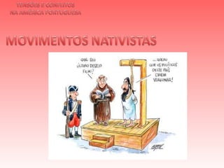 TENSÕES E CONFLITOSNA AMÉRICA PORTUGUESAMOVIMENTOS NATIVISTAS 