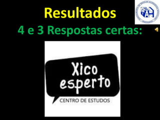 Resultados
https://www.youtube.com/watch?v=AInODW3
FR_8
4 e 3 Respostas certas:
 