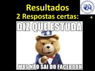 Resultados
2 Respostas certas:
 