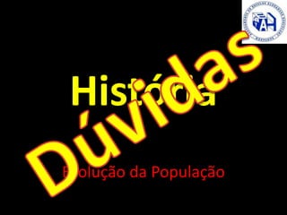 História
Evolução da População
 