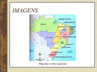 IMAGENS
Mapa das revoltas regenciais
 