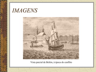 IMAGENS
Vista parcial de Belém, à época do conflito
 