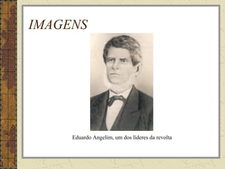 IMAGENS
Eduardo Angelim, um dos líderes da revolta
 