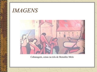 IMAGENS
Cabanagem, cenas na tela de Benedito Melo
 