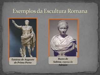 Estátua de Augusto
de Prima Porta

Busto de
Sabina, esposa de
Adriano

 