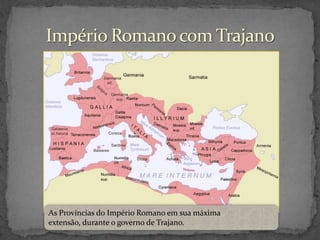 As Províncias do Império Romano em sua máxima
extensão, durante o governo de Trajano.

 