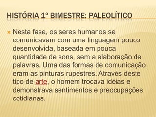 HISTÓRIA 1º BIMESTRE: PALEOLÍTICO
Uma desenho ilustrando como os homens das cavernas fabricavam
suas armas
 