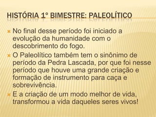 HISTÓRIA 1º BIMESTRE: PALEOLÍTICO
Desenho ilustrando os homens das cavernas em seu aptad natural
 