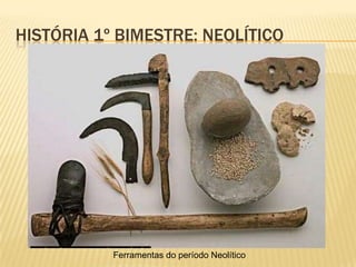 HISTÓRIA 1º BIMESTRE: NEOLÍTICO
Moradias do período Neolítico
 