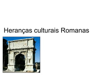 Heranças culturais Romanas 