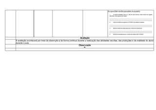 As questõesserãopassadasnoquadro
Avaliação
A avaliação acontecerá por meio da observção e de forma continua durante a realização das atividades escritas, das produções e da oralidade do aluno
durante a aula .
Observaçõe
s:
 