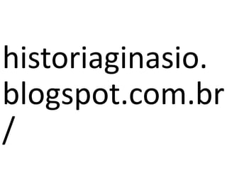historiaginasio.
blogspot.com.br
/
 