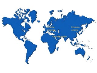 Oriente
próximo
Oriente médio
Extremo
oriente
 