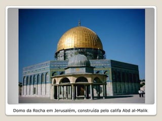 Domo da Rocha em Jerusalém, construída pelo califa Abd al-Malik
 