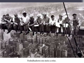 Trabalhadores em meio a crise.
 