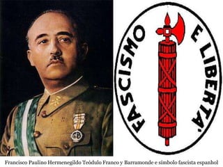 Francisco Paulino Hermenegildo Teódulo Franco y Barramonde e símbolo fascista espanhol
 