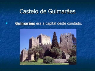 Castelo de Guimarães
   Guimarães era a capital deste condado.
 