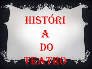 História  do  Teatro 