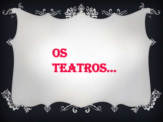 Os Teatros...