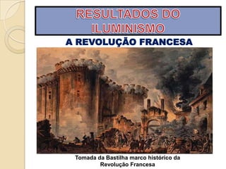 A REVOLUÇÃO FRANCESA




 Tomada da Bastilha marco histórico da
         Revolução Francesa
 