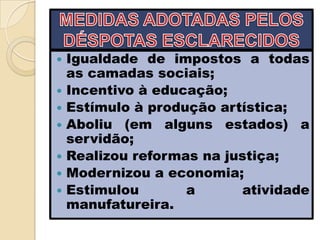    Igualdade de impostos a todas
    as camadas sociais;
   Incentivo à educação;
   Estímulo à produção artística;
   Aboliu (em alguns estados) a
    servidão;
   Realizou reformas na justiça;
   Modernizou a economia;
   Estimulou       a      atividade
    manufatureira.
 