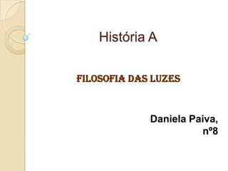 História A
Filosofia das Luzes

Daniela Paiva,
nº8

 