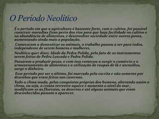 A principal evolução do grupo Paleolítico Inferior foi a descoberta e a utilização do fogo, que capacitava os homens à cozinhar alimentos, se aquecer nos dias frios, fazer iluminação durante à noite, entre outras vantagens. 