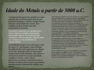Este período foi contemporâneo com a última glaciação, e com a grande quantidade de gelo ficava mais difícil adquirir pedras, assim outros materiais, como ossos e marfins, começaram a ser utilizados na confecção dos utensílios, dando origem à novas armas criadas neste período, como o arco, a flecha e arpões. As principais atividade praticadas pelos Cro-Magnon era a caça e a pesca.