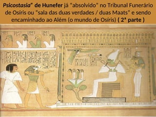 Psicostasia” de Hunefer já “absolvido” no Tribunal Funerário
de Osíris ou “sala das duas verdades / duas Maats” e sendo
encaminhado ao Além (o mundo de Osíris) ( 2ª parte )
 