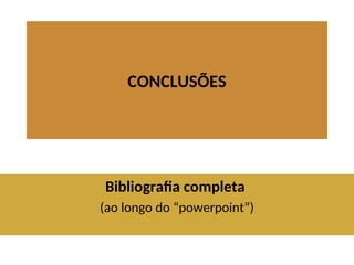 CONCLUSÕES
Bibliografia completa
(ao longo do “powerpoint”)
 