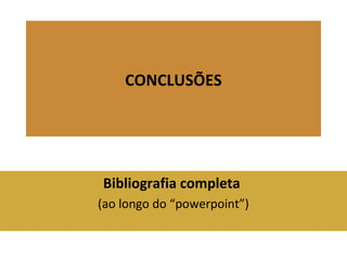 CONCLUSÕES 
Bibliografia completa 
(ao longo do “powerpoint”) 
