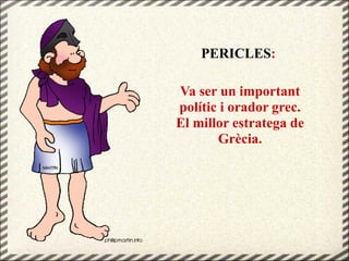 PERICLES:
Va ser un important
polític i orador grec.
El millor estratega de
Grècia.
 