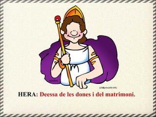 HERA: Deessa de les dones i del matrimoni.
 