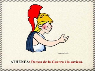 ATHENEA: Deessa de la Guerra i la saviesa.
 
