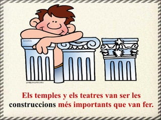 Els temples y els teatres van ser les
construccions més importants que van fer.
 