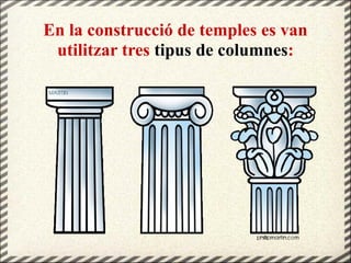 En la construcció de temples es van
utilitzar tres tipus de columnes:
 