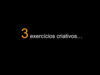 3  exercícios criativos… 