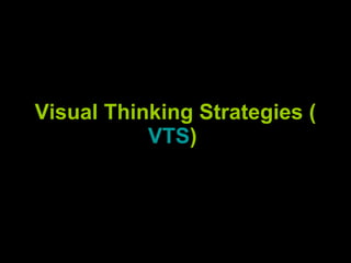 Visual Thinking Strategies ( VTS )  