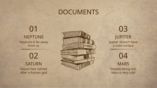 DOCUMENTS
01
Neptune is far away
from us
NEPTUNE
02
Saturn was named
after a Roman god
SATURN
03
Jupiter doesn’t have
a solid surface
JUPITER
04
Despite being red,
Mars is very cold
MARS
 