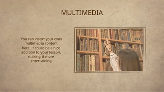 MULTIMEDIA
You can insert your own
multimedia content
here. It could be a nice
addition to your lesson,
making it more
entertaining
 