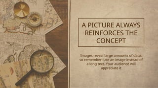 A PICTURE ALWAYS
REINFORCES THE
CONCEPT
Images reveal large amounts of data,
so remember: use an image instead of
a long text. Your audience will
appreciate it
 