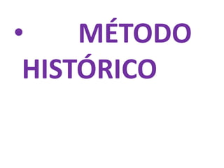 • MÉTODO
HISTÓRICO
 