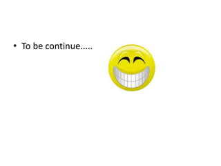 • To be continue.....
 