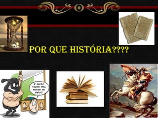 POR QUE HISTÓRIA????

 