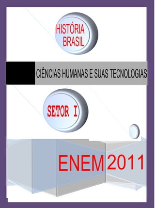 CIÊNCIASHUMANASESUASTECNOLOGIAS
ENEM2011
HISTÓRIA
SETOR I
BRASIL
 