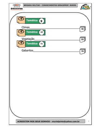BRIGADA MILITAR – CONHECIMENTOS GERAISPROF. MURIEL




             Temática     9

          Climas__________________________________              46
             Temática     10



          Vegetação_______________________________ 55
             Temática     11



          Gabaritos_______________________________              76
Temátic




    ACREDITEM NOS SEUS SONHOS - murielpinto@yahoo.com.br             3
 