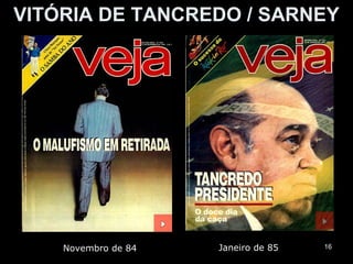 VITÓRIA DE TANCREDO / SARNEY




    Novembro de 84   Janeiro de 85   16
 