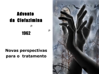 Advento
 da Clofazimina

       1962


Novas perspectivas
para o tratamento
 