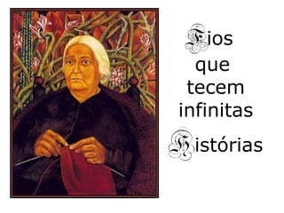 Fios
  que
 tecem
infinitas
Histórias
 